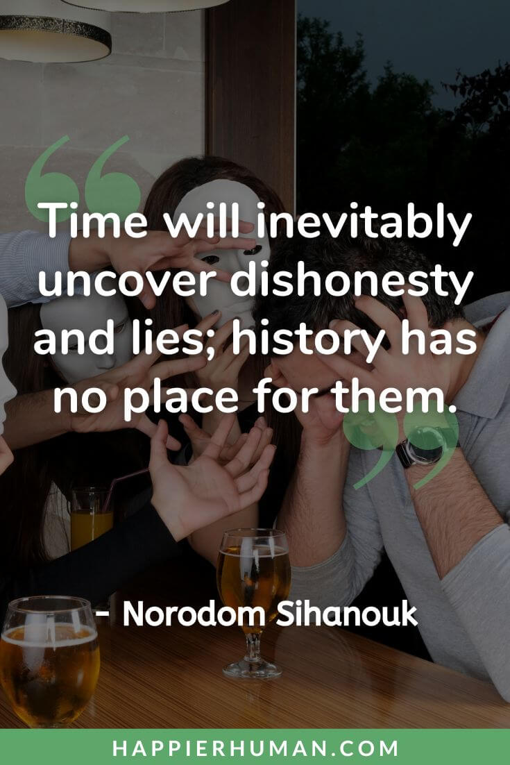 Liar Quotes - “Time will inevitably uncover dishonesty and lies; history has no place for them.” - Norodom Sihanouk | liar quotes patama | liar quotes for whatsapp | liar quotes tagalog