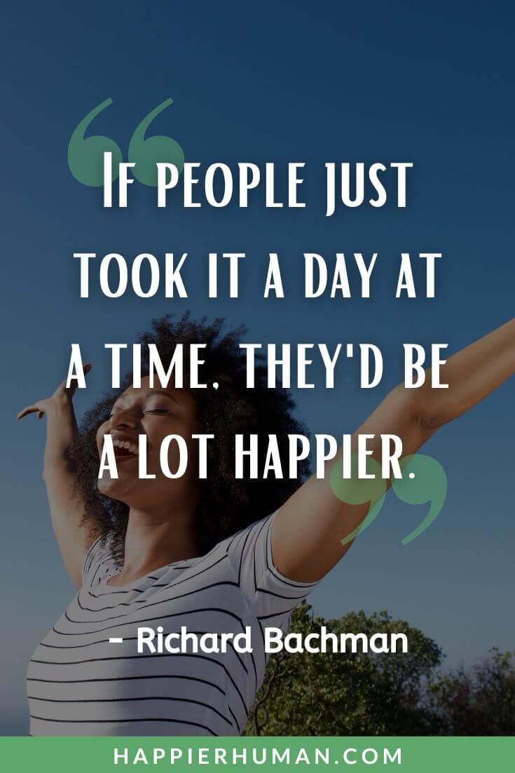 One Day at a Time Quotes - “If people just took it a day at a time, they'd be a lot happier.” - Richard Bachman | one day at a time funny quotes | not today but one day quotes | schneider one day at a time quotes