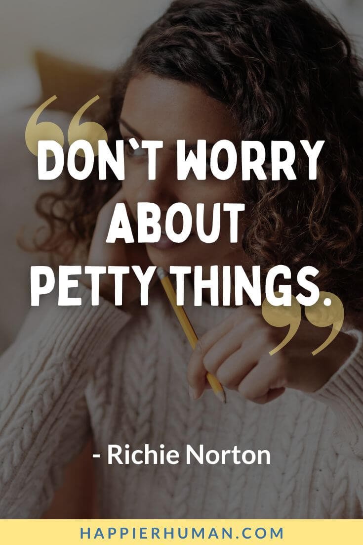 Petty Quotes - “Don't worry about petty things.” - Richie Norton | petty quotes short | petty quotes in spanish | petty quotes about relationships