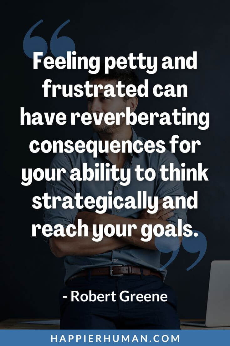 Petty Quotes - “Feeling petty and frustrated can have reverberating consequences for your ability to think strategically and reach your goals.” - Robert Greene | savage petty quotes | petty quotes for haters | petty quotes for him