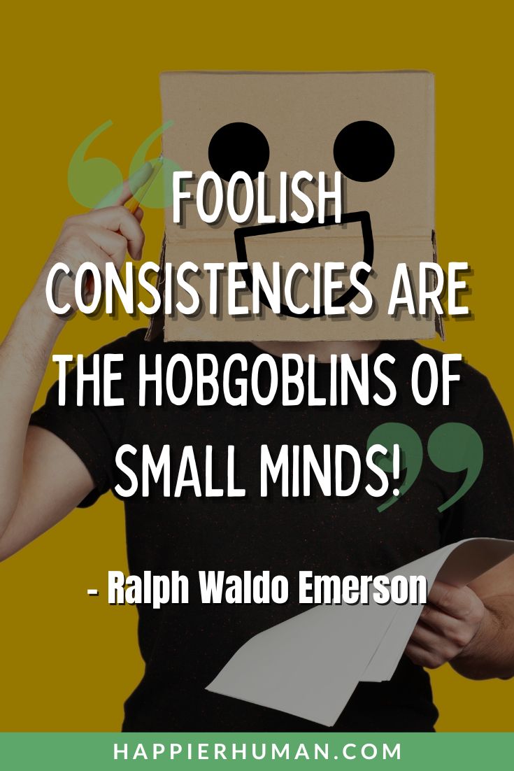 Petty Quotes - “Foolish consistencies are the hobgoblins of small minds!” - Ralph Waldo Emerson | petty quotes funny | don't be petty quotes | savage petty quotes