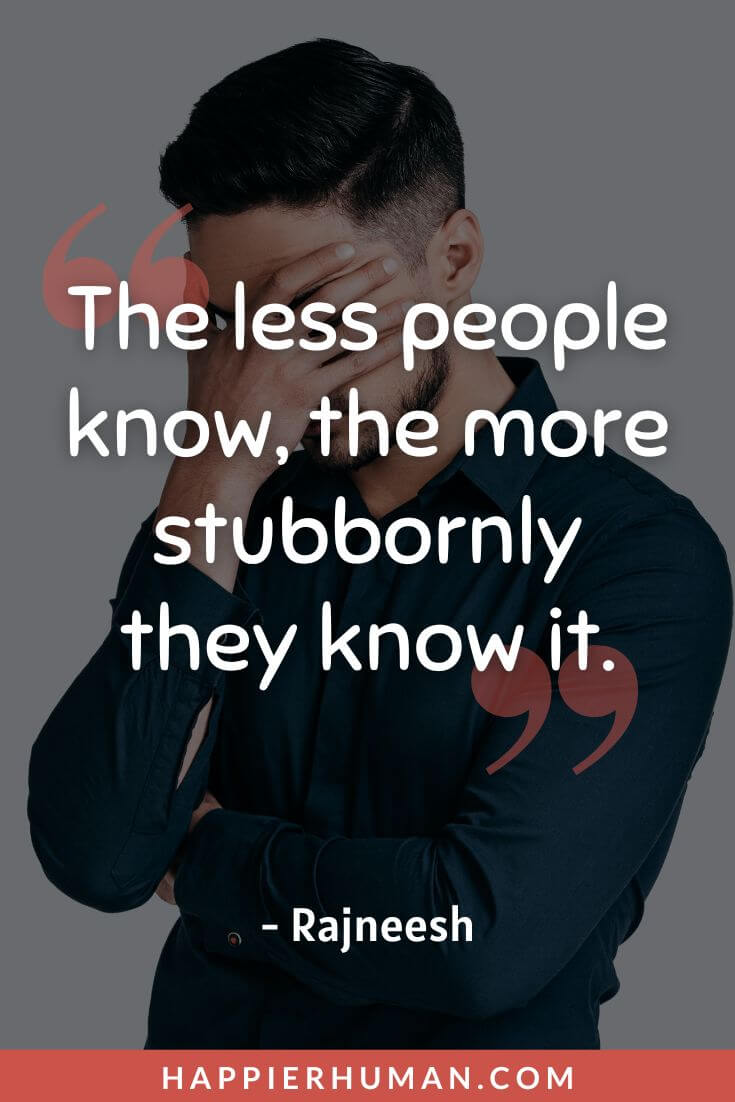 Petty Quotes - “The less people know, the more stubbornly they know it.” - Rajneesh | petty quotes, funny | don't be petty quotes | savage petty quotes for ex