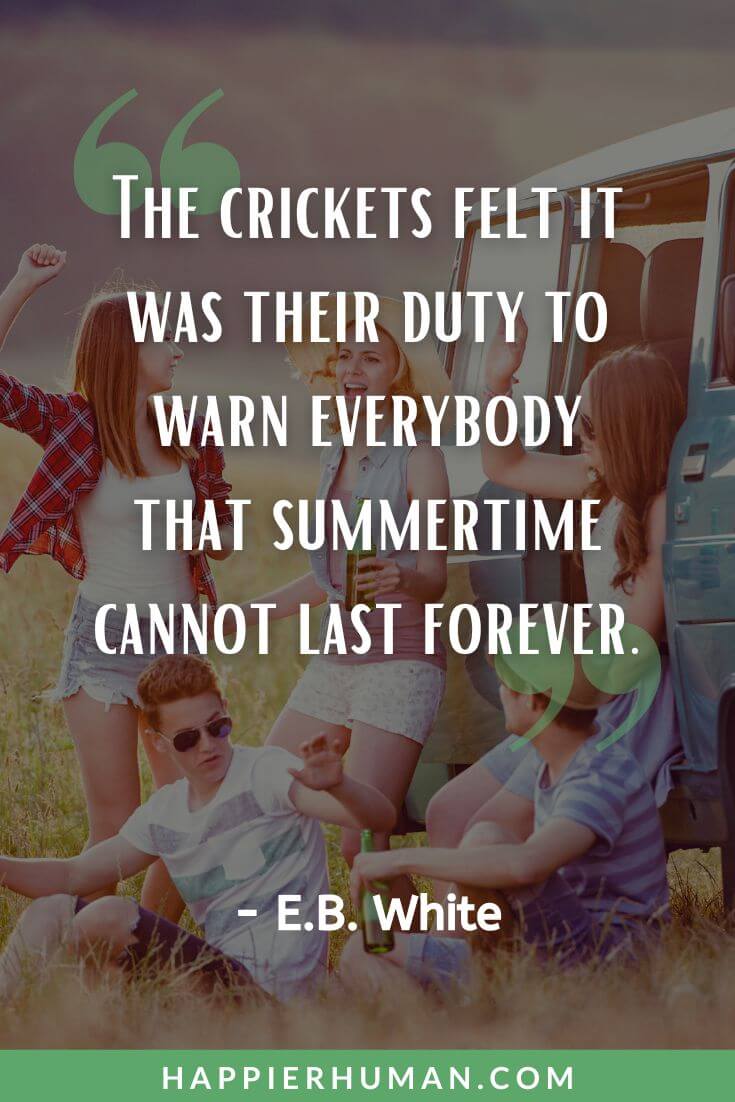 Summer Quotes - “The crickets felt it was their duty to warn everybody that summertime cannot last forever.” - E.B. White | summer quotes for kids | smell of summer quotes | summer quotes tagalog