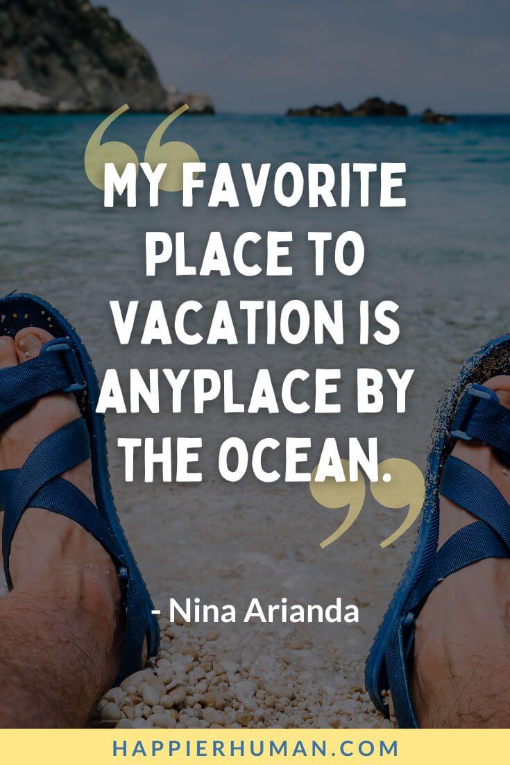 Summer Quotes - “My favorite place to vacation is anyplace by the ocean.” - Nina Arianda | summer solstice | the summer i turned pretty quotes | the summer i turned pretty