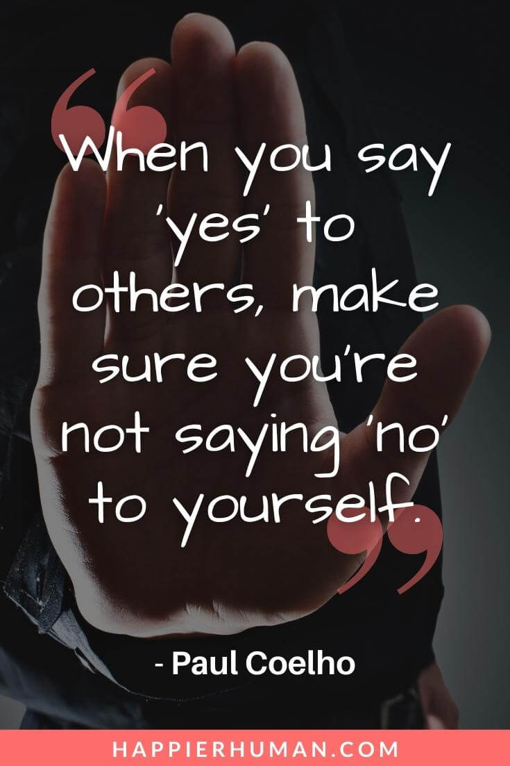 Boundaries Quotes - “When you say ‘yes’ to others, make sure you’re not saying ‘no’ to yourself.” - Paul Coelho | beyond boundaries quotes | boundaries quotes images | boundaries quotes goodreads