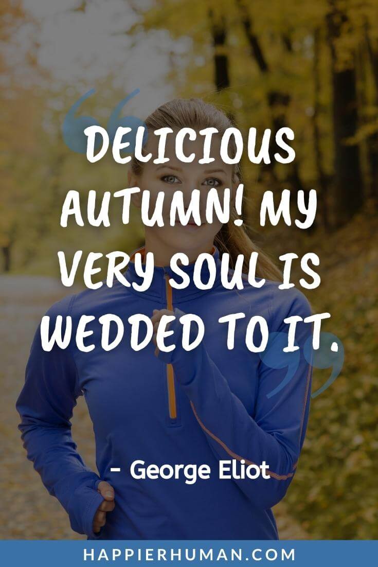 October Quotes - “Delicious autumn! My very soul is wedded to it.” - George Eliot | october quotes short | october motivational quotes | funny october quotes