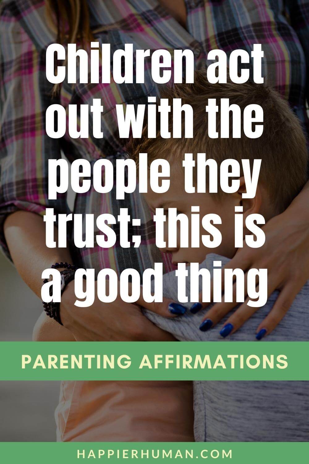 Parenting Affirmations - Children act out with the people they trust; this is a good thing | positive affirmations to tell your child | positive affirmations for new parents | lenient parents affirmations