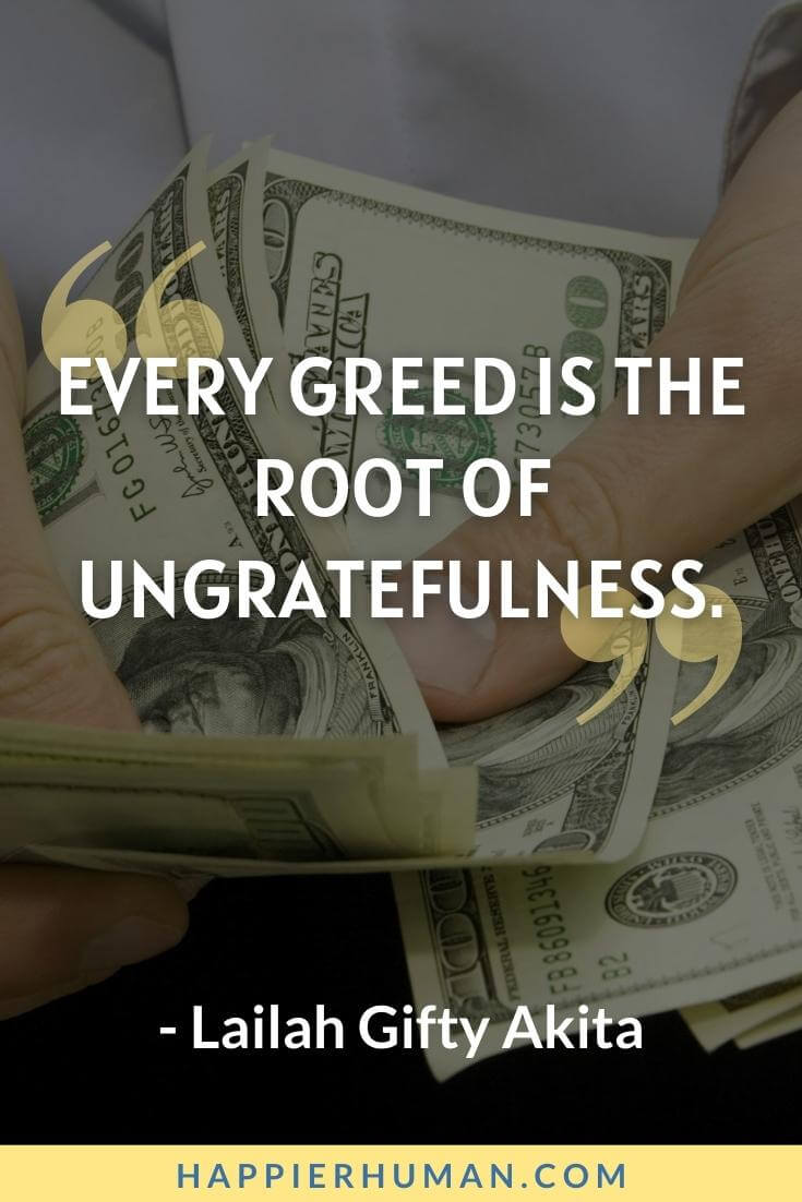Ungrateful Quotes - “Every greed is the root of ungratefulness.” - Lailah Gifty Akita | never be ungrateful quotes | ungrateful quotes islam | ungrateful quotes for him