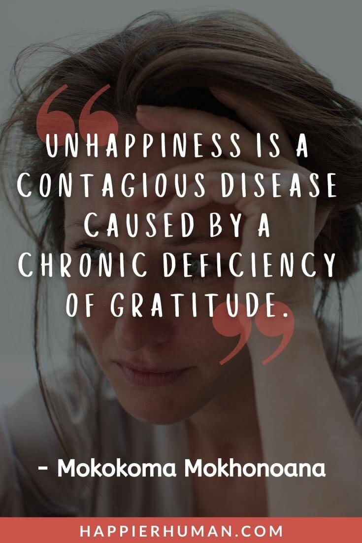 Ungrateful Quotes - “Unhappiness is a contagious disease caused by a chronic deficiency of gratitude.” - Mokokoma Mokhonoana | ungrateful quotes for her | ungrateful relationship quotes | ungrateful quotes bible