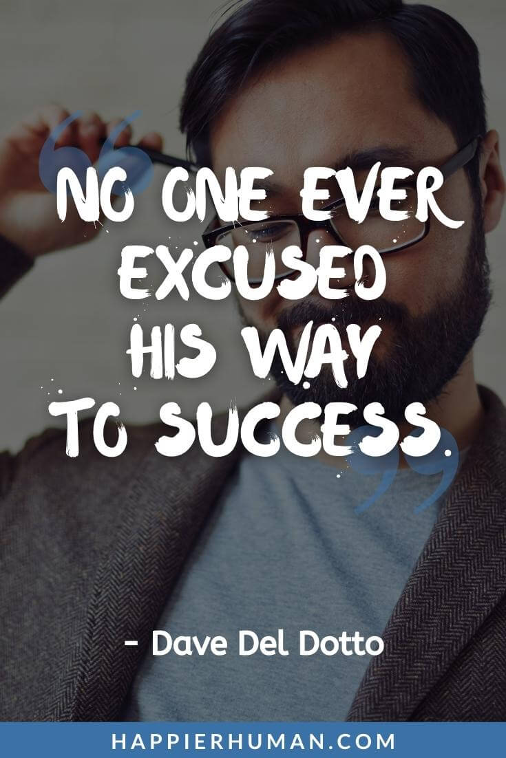 Excuses Quotes - “No one ever excused his way to success.” - Dave Del Dotto | excuses quotes funny | excuses quotes love | excuses quotes are tools of incompetence