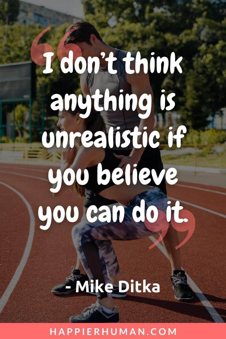 Keep Pushing Quotes - “I don’t think anything is unrealistic if you believe you can do it.” - Mike Ditka | keep pushing quotes tumblr | just keep pushing quotes | no matter what keep pushing quotes