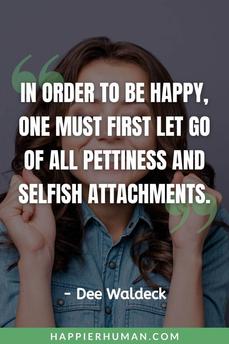 Selfish People Quotes - “In order to be happy, one must first let go of all pettiness and selfish attachments.” - Dee Waldeck | selfish and greed quotes | avoid selfish person quotes | selfish people quotes in hindi