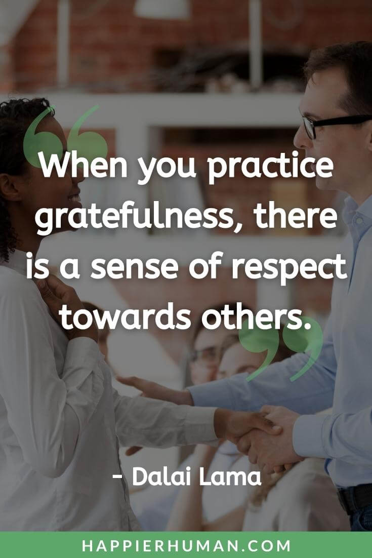 Thank You Quotes - “When you practice gratefulness, there is a sense of respect towards others.” - Dalai Lama | humble grateful quotes | birthday thank you quotes | thank you quotes for friends