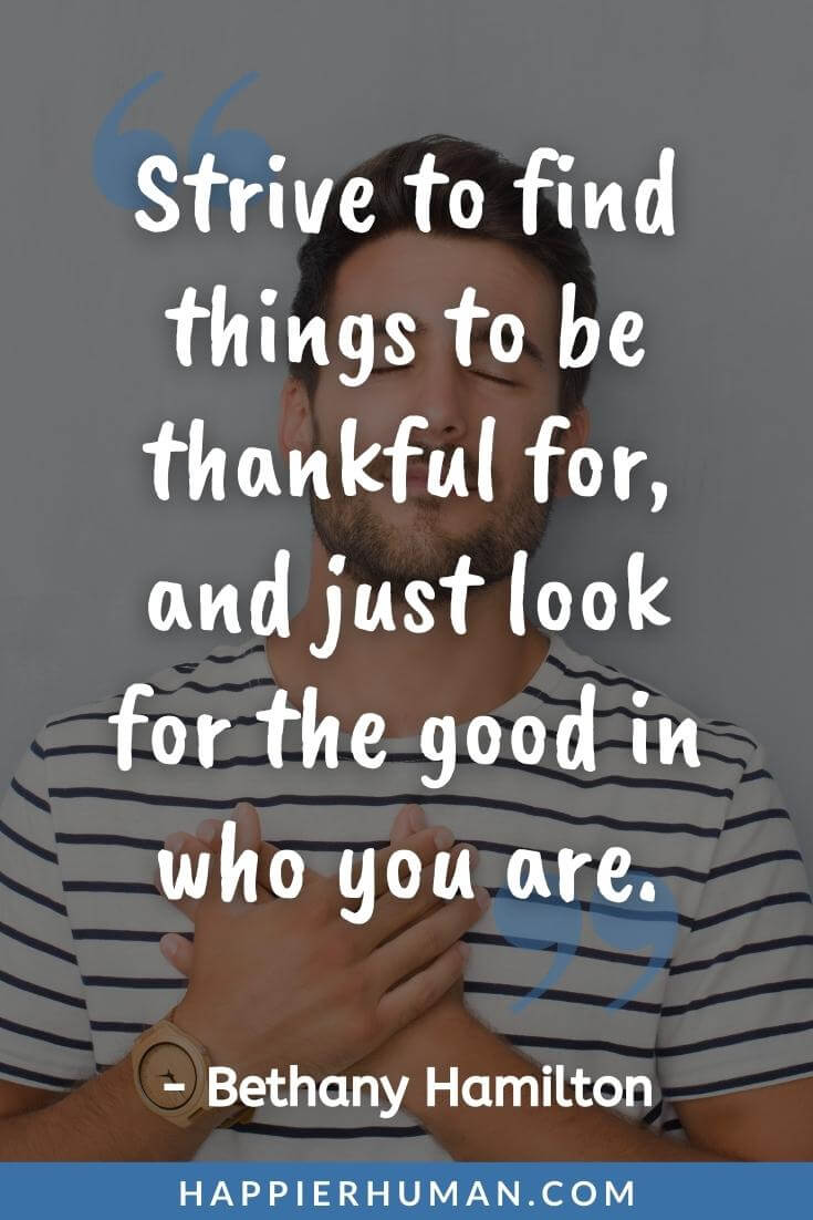 Thank You Quotes - “Strive to find things to be thankful for, and just look for the good in who you are.” - Bethany Hamilton | thank you quotes for support | thank you quotes for employees | thank you quotes for him