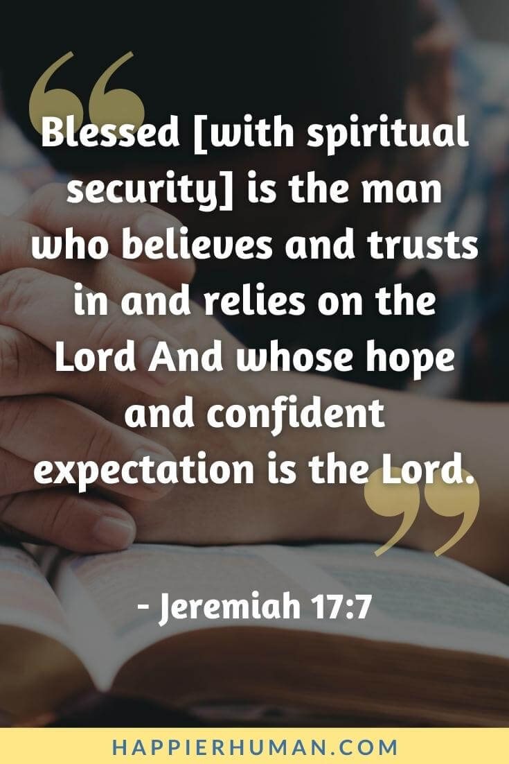 Bible Verses About Hope - “Blessed [with spiritual security] is the man who believes and trusts in and relies on the Lord And whose hope and confident expectation is the Lord.” - Jeremiah 17:7 | short bible verses about hope | bible verses about life | bible verses about hope in death