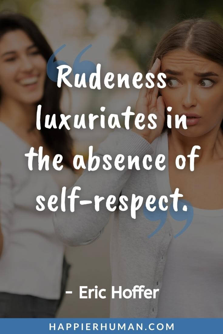 Disrespect Quotes - “Rudeness luxuriates in the absence of self-respect.” - Eric Hoffer | tired of disrespect quotes | disrespect quotes relationships | disrespect quotes for him