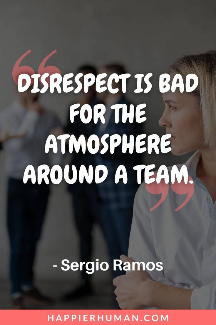 Disrespect Quotes - “Disrespect is bad for the atmosphere around a team.” - Sergio Ramos | respect and disrespect quotes | disrespect me quotes | disrespect quotes for her