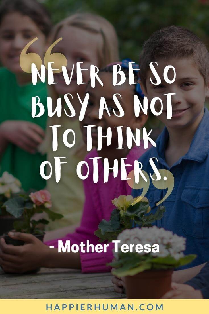 Kindness Quotes for Kids - “Never be so busy as not to think of others.” - Mother Teresa | kids quotes | kindness quotes for kindergarten | kindness quotes for school