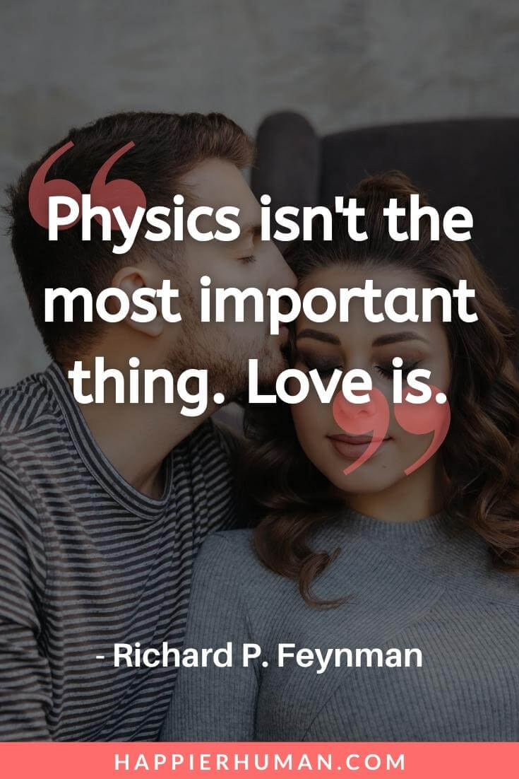 Priority Quotes - “Physics isn't the most important thing. Love is.” - Richard P. Feynman | priority quotes for her | first priority quotes | time and priority quotes