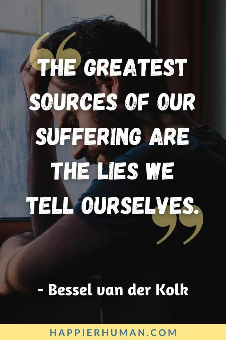 Trauma Quotes - “The greatest sources of our suffering are the lies we tell ourselves.” - Bessel van der Kolk | healing trauma quotes | emotional trauma quotes | unresolved trauma quotes