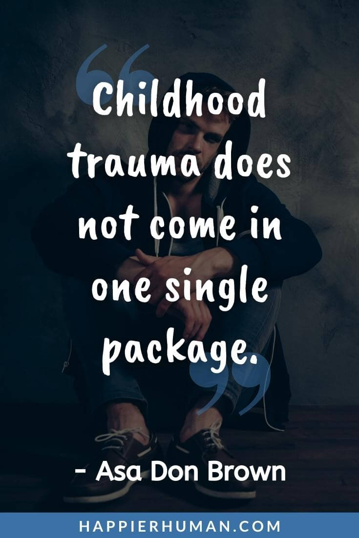 Trauma Quotes - “Childhood trauma does not come in one single package.” - Asa Don Brown | inspiring quotes about trauma | healing from emotional trauma quotes | trauma quotes short