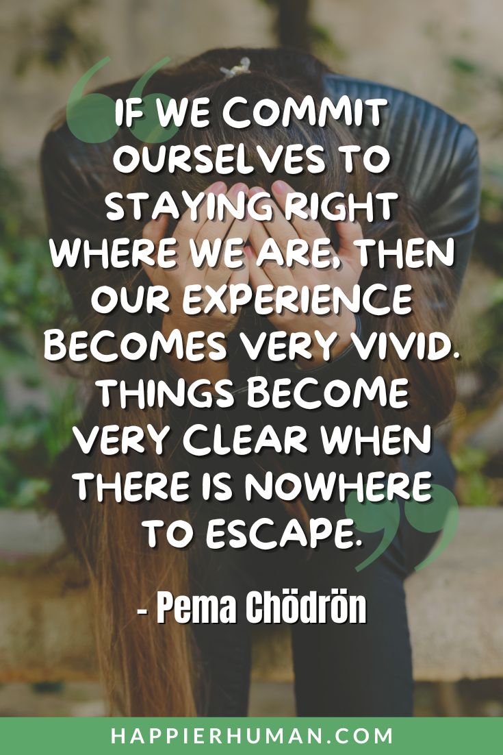 Trauma Quotes - “If we commit ourselves to staying right where we are, then our experience becomes very vivid. Things become very clear when there is nowhere to escape.” - Pema Chödrön | trauma quotes pinterest | quotes about trauma | trauma quotes in beloved