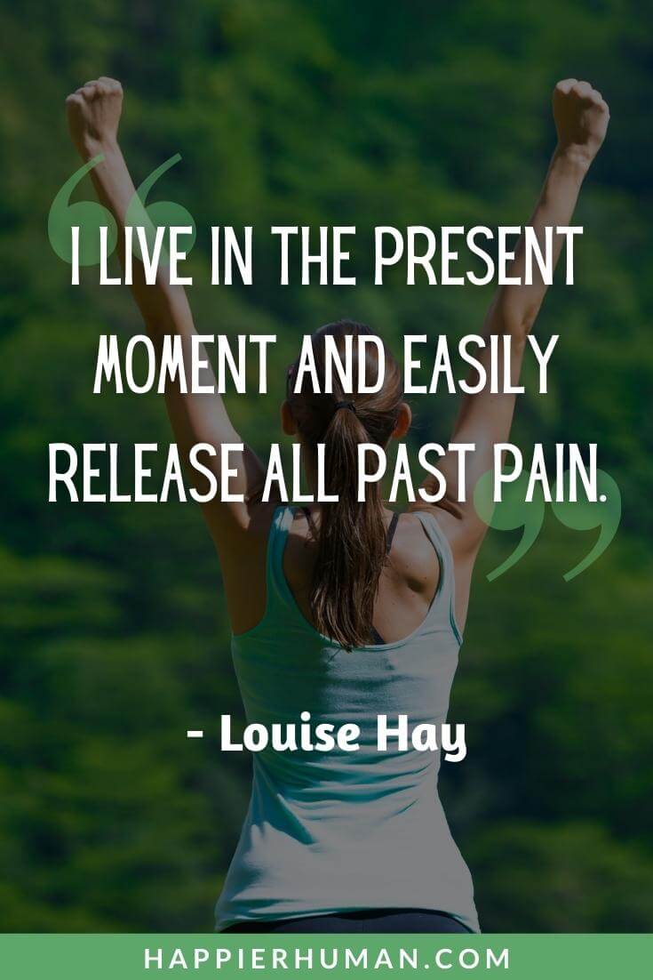 Trauma Quotes - “I live in the present moment and easily release all past pain.” - Louise Hay | trauma quotes pinterest | trauma quotes van der kolk | trauma quotes in beloved
