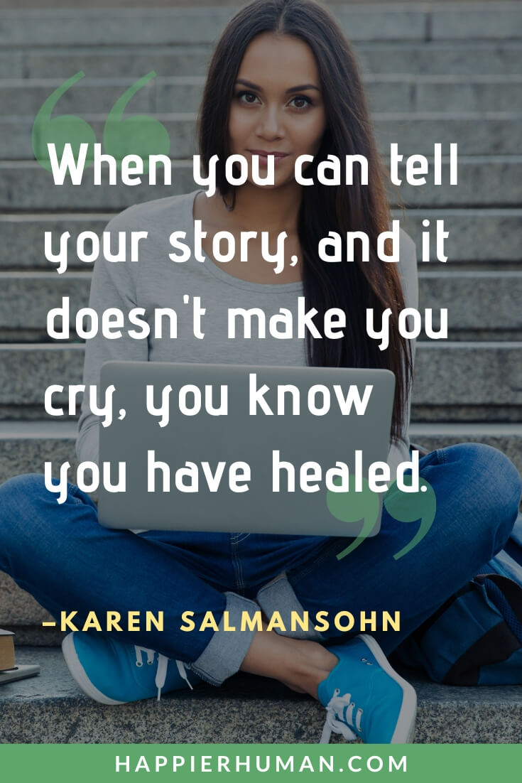 Childhood Trauma Quotes - “When you can tell your story, and it doesn't make you cry, you know you have healed.” - Karen Salmansohn | famous quotes about trauma | childhood quotes | short quotes about healing from trauma