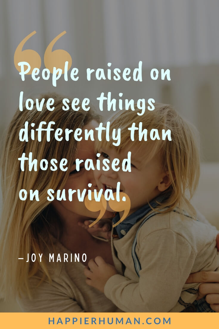 Childhood Trauma Quotes - “People raised on love see things differently than those raised on survival.” - Joy Marino | childhood trauma quotes goodreads | short quotes about childhood trauma | childhood trauma in adults quotes