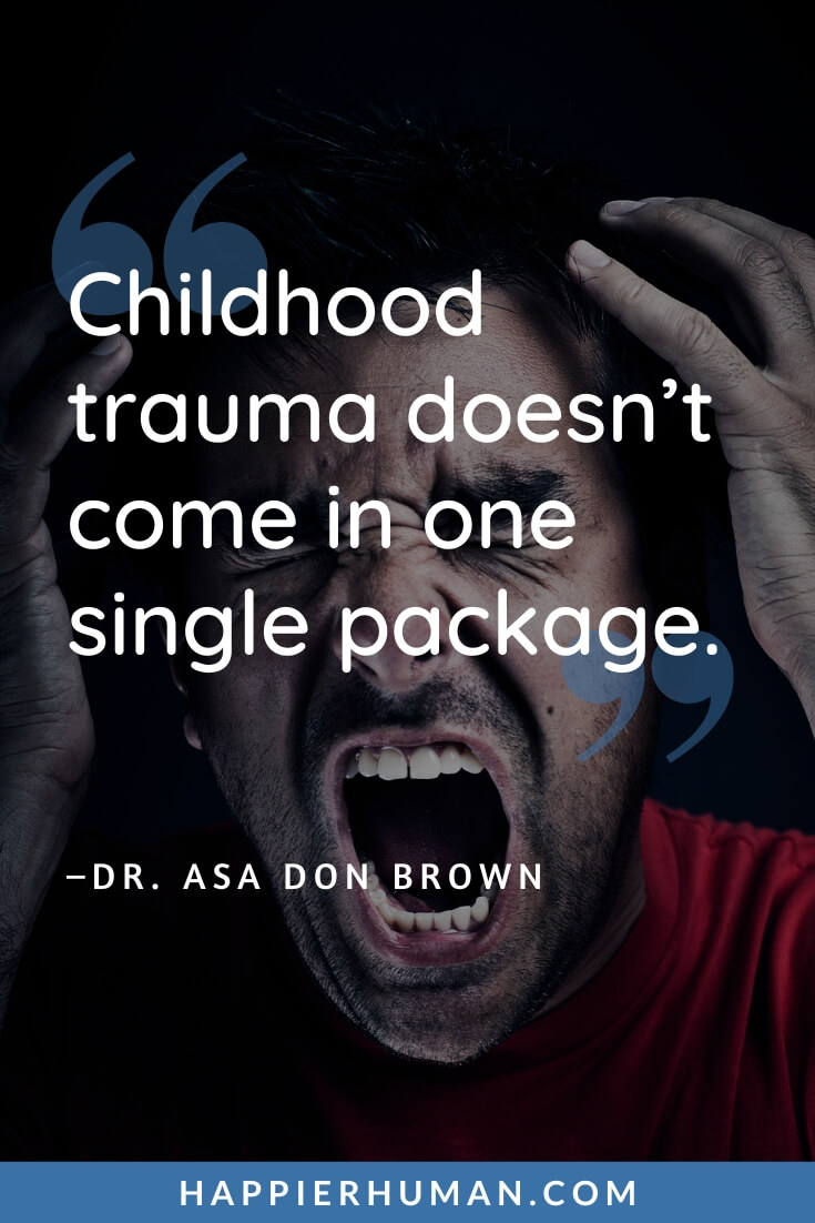 Childhood Trauma Quotes - “Childhood trauma doesn’t come in one single package.” - Dr. Asa Don Brown | childhood quotes | short quotes about healing from trauma | healing from emotional trauma quotes