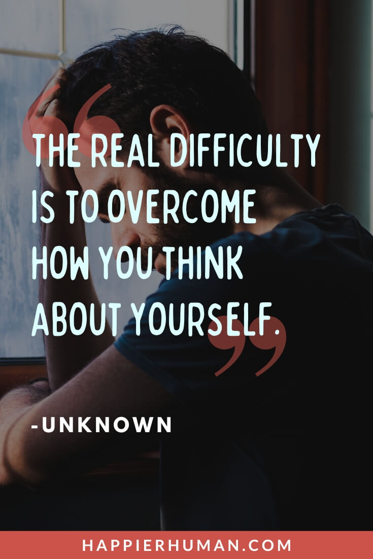 Childhood Trauma Quotes - “The real difficulty is to overcome how you think about yourself.” - Unknown | childhood-trauma quotes goodreads | childhood trauma quotes tumblr | childhood trauma quotes funny