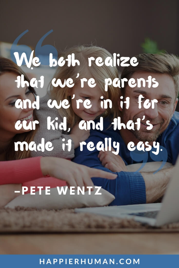 Co Parenting Quotes - “We both realize that we’re parents and we’re in it for our kid, and that’s made it really easy.” - Pete Wentz | co parenting captions for instagram | co parenting quotes funny | toxic co parenting quotes