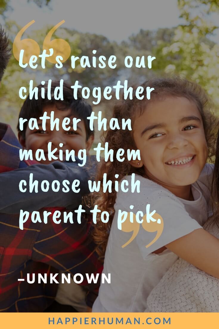 Co Parenting Quotes - “Let’s raise our child together rather than making them choose which parent to pick.” - Unknown | co parenting quotes funny | co parenting quotes positive | toxic co parenting quotes