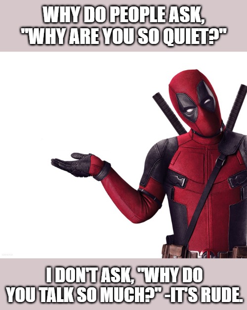 Deadpool - Why are you so quiet- Introvert meme
