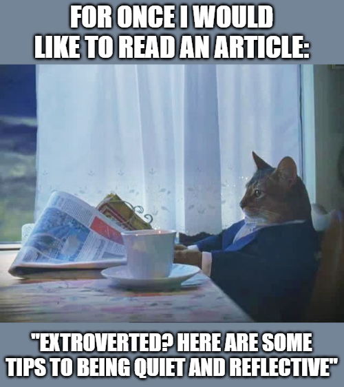 Tired of all articles telling how to be less introverted and more extroverted