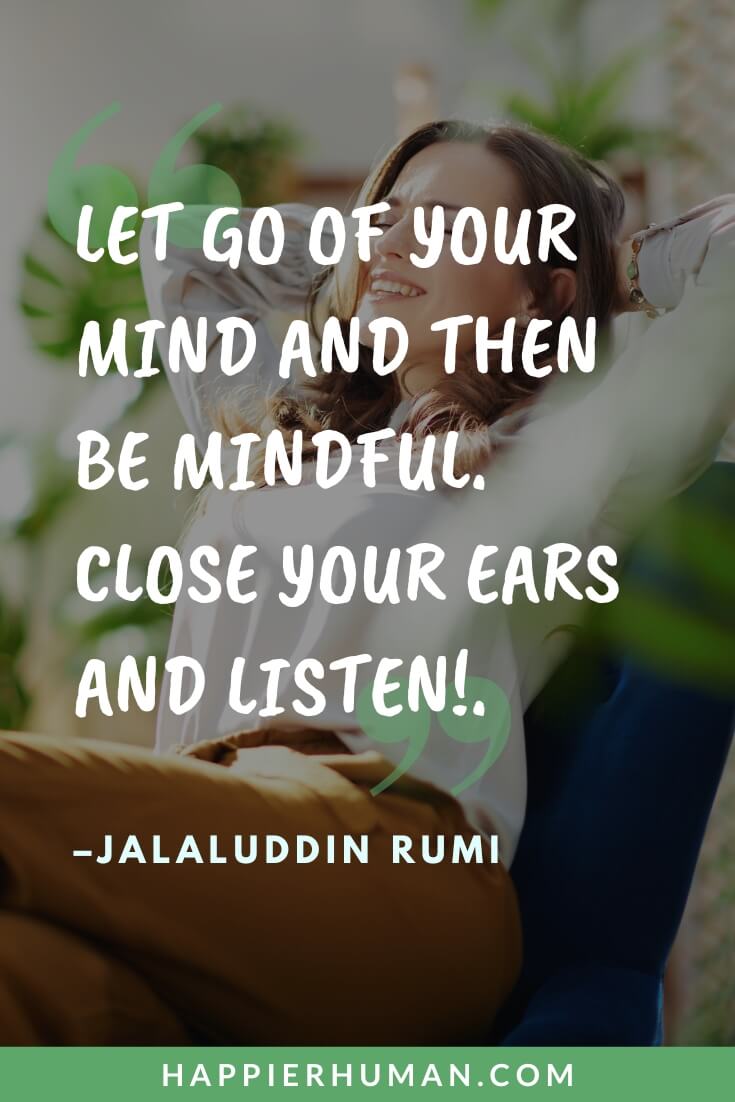 Mindfulness Quotes - “Let go of your mind and then be mindful. Close your ears and listen!.” - Jalaluddin Rumi | mindfulness quotes for difficult times | mindfulness quotes images | mindfulness quotes for kids