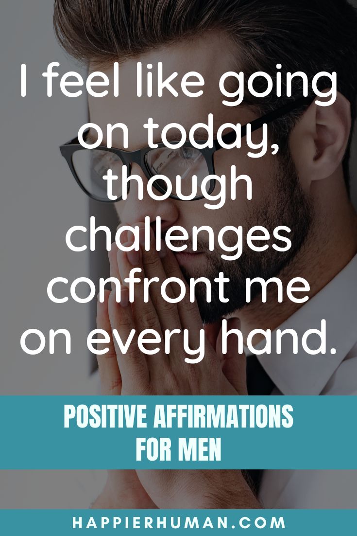 Positive Affirmations for Men - I feel like going on today, though challenges confront me on every hand. | positive affirmations for black men | positive affirmations for alpha males | positive affirmations for the day