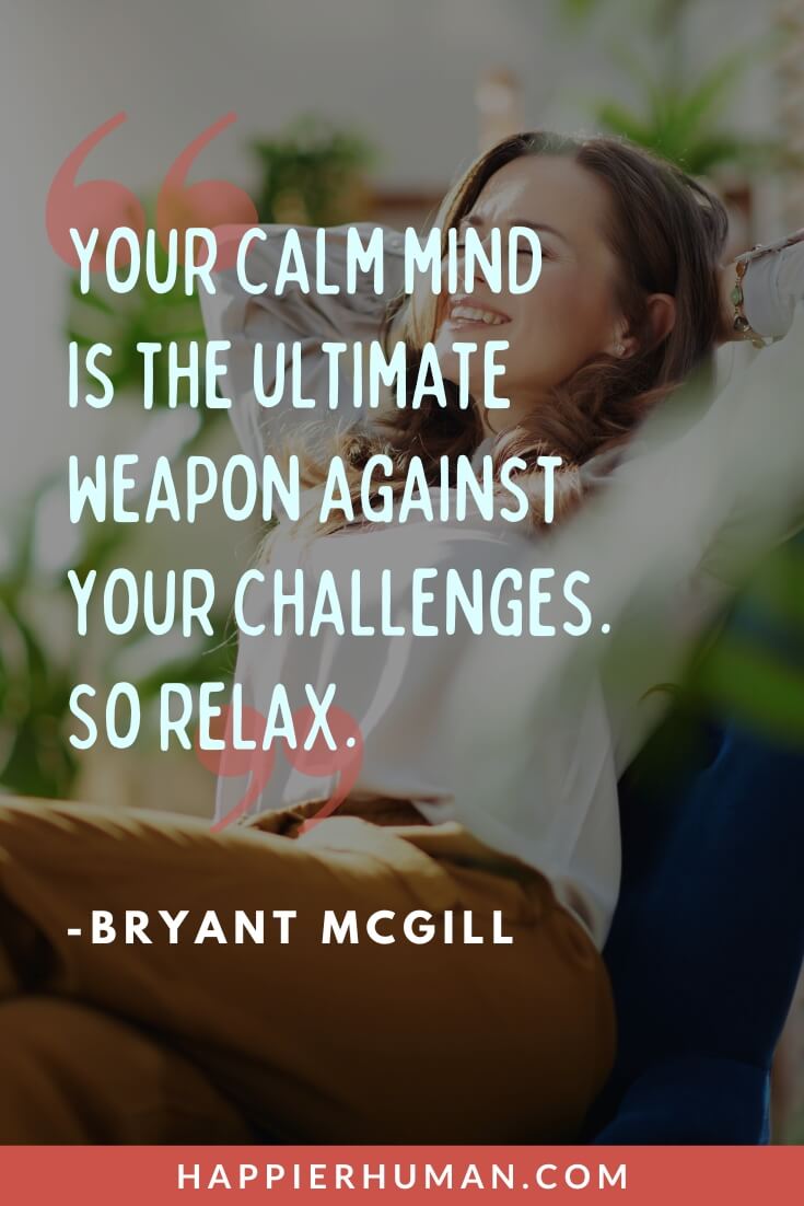 Stress Tired Quotes - “Your calm mind is the ultimate weapon against your challenges. So relax.” - Bryant McGill | physically tired quotes funny | stress tired quotes funny | mentally exhausted stress tired quotes