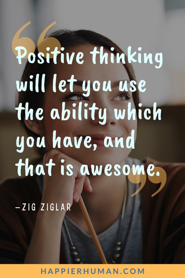 You Are Amazing Quotes - “Positive thinking will let you use the ability which you have, and that is awesome.” - Zig Ziglar | you are such an amazing person quotes | you are amazing quotes for girlfriend | you are a wonderful person quotes