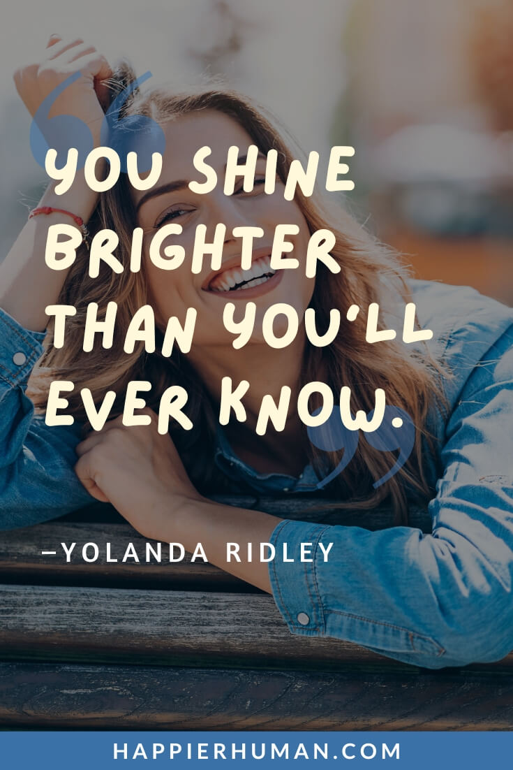 You Are Amazing Quotes - “You shine brighter than you’ll ever know.” – Yolanda Ridley | you are amazing quotes for friends | you are amazing quotes and sayings | you are amazing quotes for girlfriend