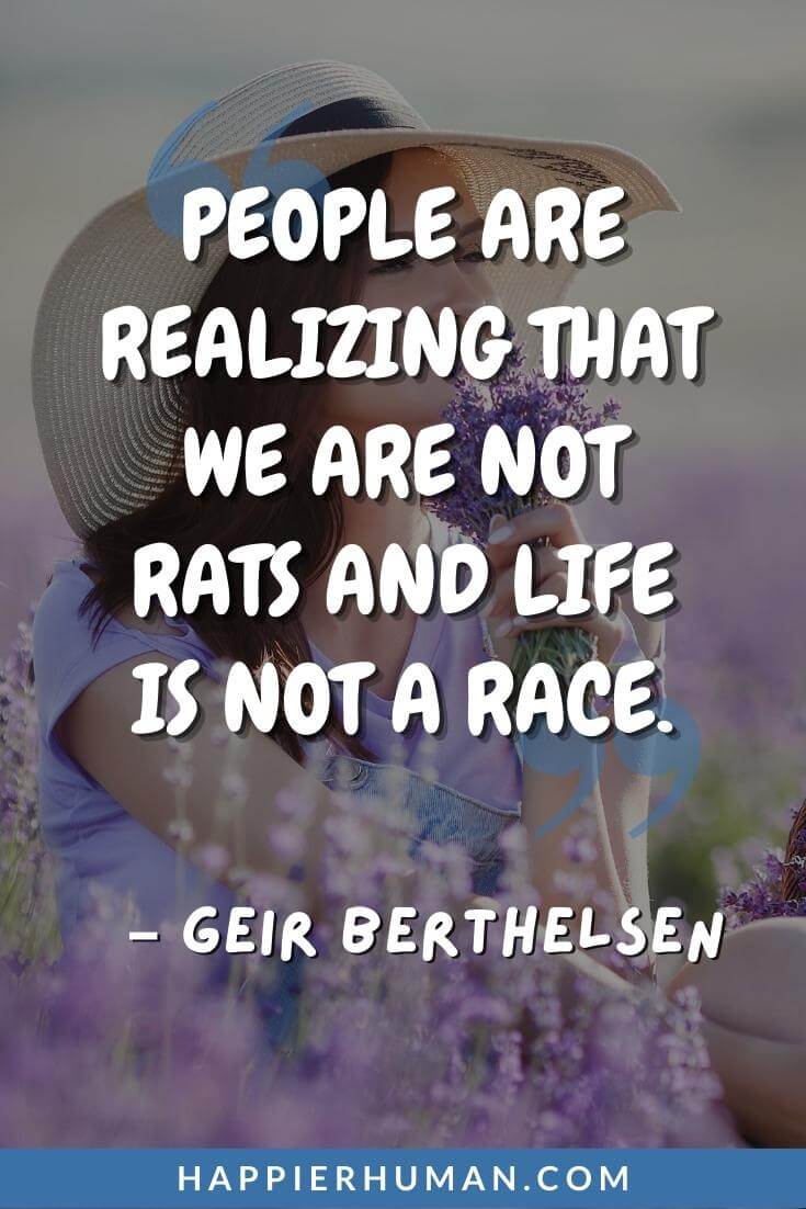 Busy Quotes - “People are realizing that we are not rats and life is not a race.” - Geir Berthelsen | busy quotes funny | busy quotes and sayings | busy quotes in love