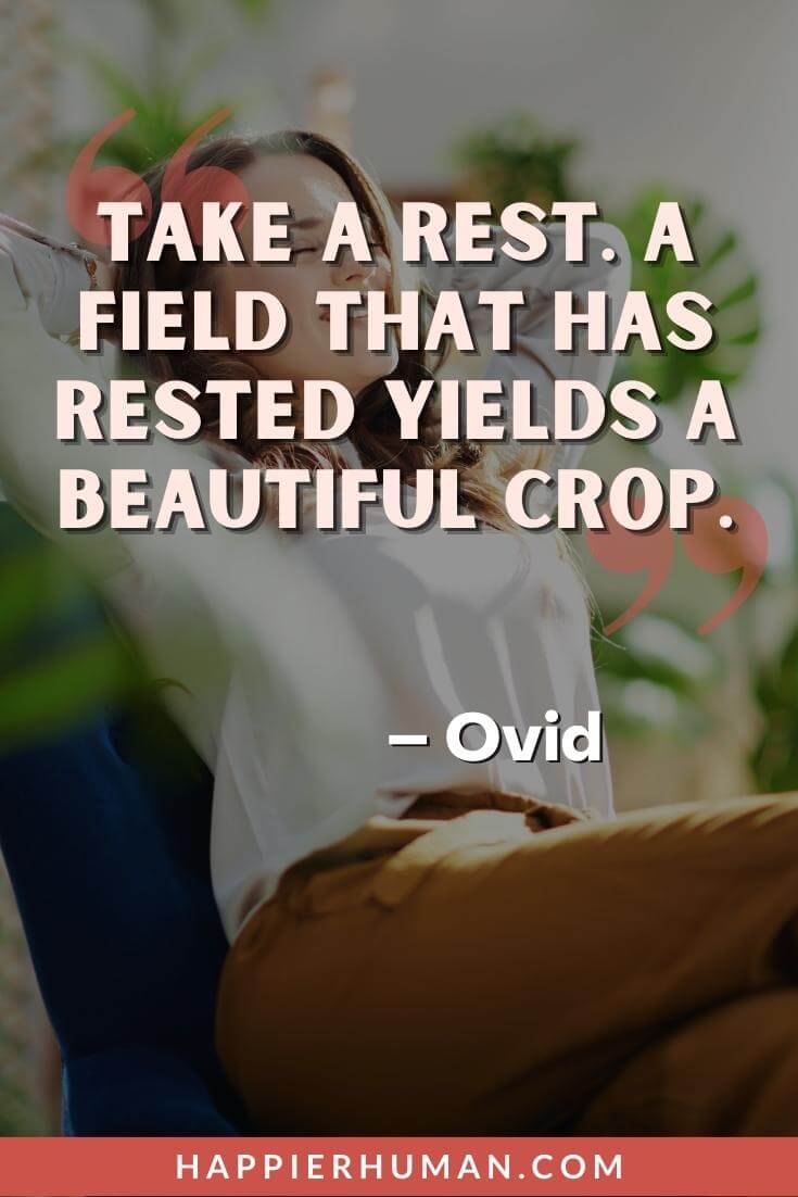 Busy Quotes - “Take a rest. A field that has rested yields a beautiful crop.” - Ovid | everyone is busy quotes | busy quotes in english | busy quotes in hindi