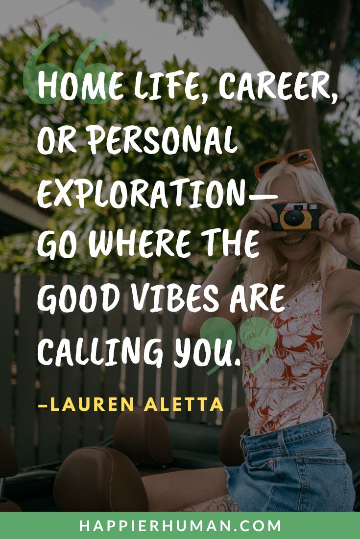 Good Vibes Quotes - “Home life, career, or personal exploration—go where the good vibes are calling you.” - Lauren Aletta | good friday vibes quotes | good energy vibes quotes | good mood good vibes quotes #mood #positivity #vibes