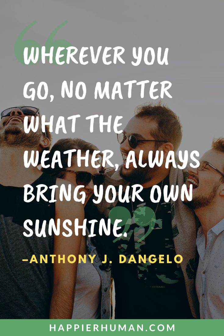 Good Vibes Quotes - “Wherever you go, no matter what the weather, always bring your own sunshine.” - Anthony J. Dangelo | only good vibes quotes | smile good vibes quotes | good vibes quotes for work #goodvibes #uplift #motivational