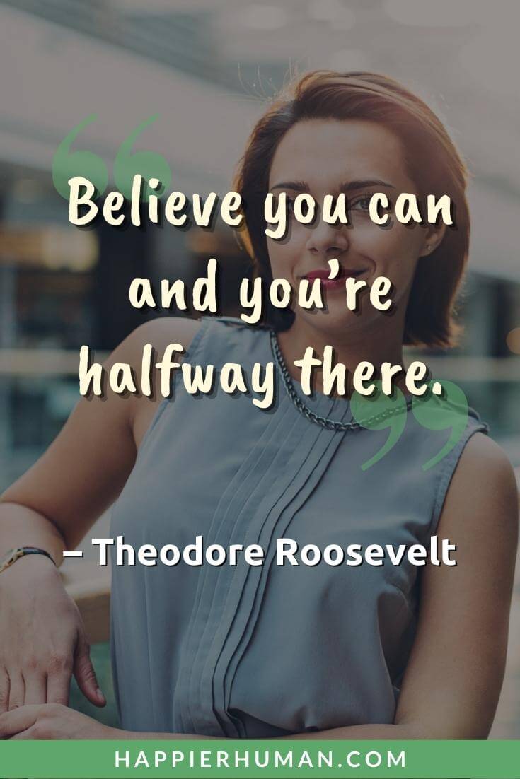 Make A Difference Quotes - “Believe you can and you’re halfway there.” - Theodore Roosevelt | one person can make a difference quotes | together we can make a difference quotes | together we can make a difference quotes