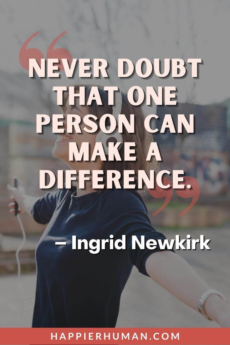 Make A Difference Quotes - “Never doubt that one person can make a difference.” - Ingrid Newkirk | make a difference quotes goodreads | make a difference quotes for teachers | you make a difference quotes