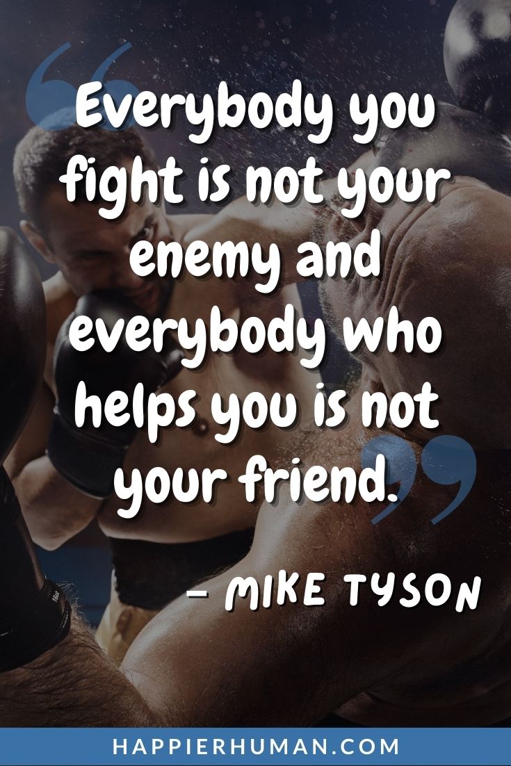 Fighter Quotes - “Everybody you fight is not your enemy and everybody who helps you is not your friend.” - Mike Tyson | fighter quotes about strength | inspirational fighter quotes | best fighter quotes #motivationalquotes #inspirational #selfimprovement
