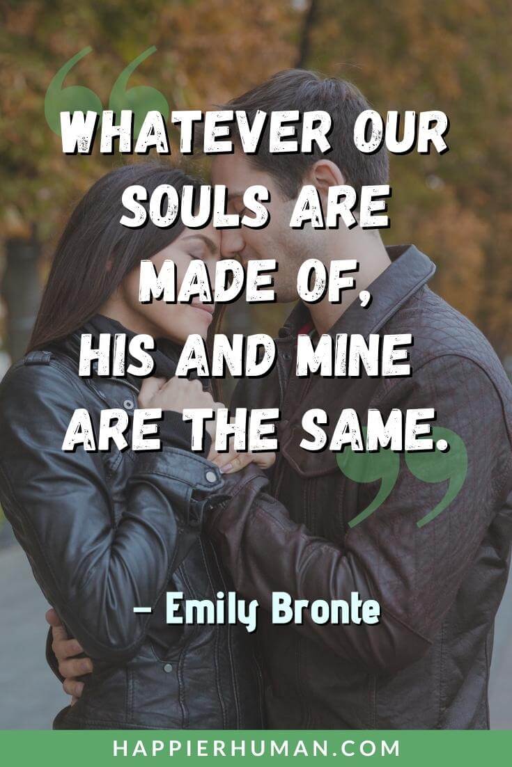 Relationship Goals Quotes - "Whatever our souls are made of, his and mine are the same." - Emily Bronte | relationship goals quotes images | future relationship goals quotes | black relationship goals quotes