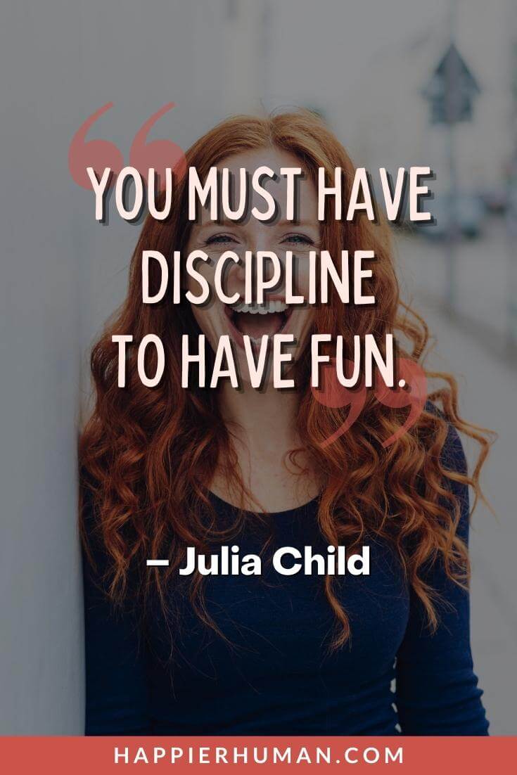 Self Control Quotes - “You must have discipline to have fun.” - Julia Child | patience and self-control quotes | self-control is strength quotes | self control quotes images