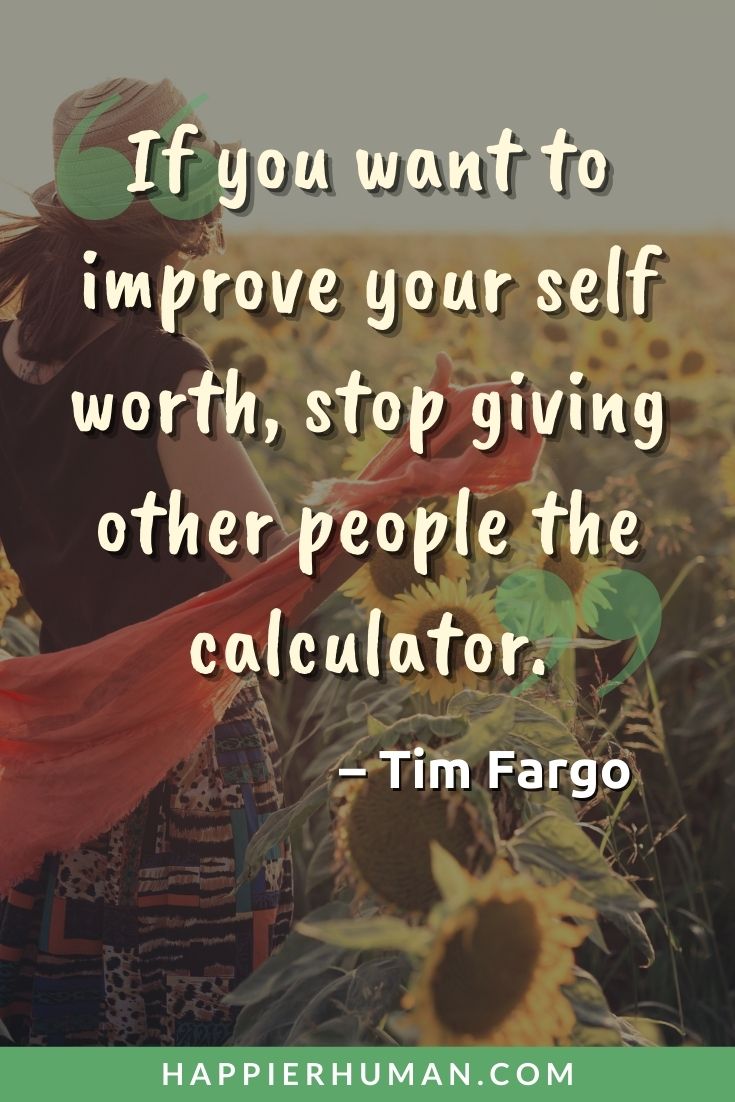 You Are Worthy Quotes - “If you want to improve your self worth, stop giving other people the calculator.” - Tim Fargo | you are worthy quotes for girlfriend | you are worthy quotes for him | know you are worthy quotes #inspirational #motivational #bestquotes